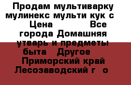 Продам мультиварку мулинекс мульти кук с490 › Цена ­ 4 000 - Все города Домашняя утварь и предметы быта » Другое   . Приморский край,Лесозаводский г. о. 